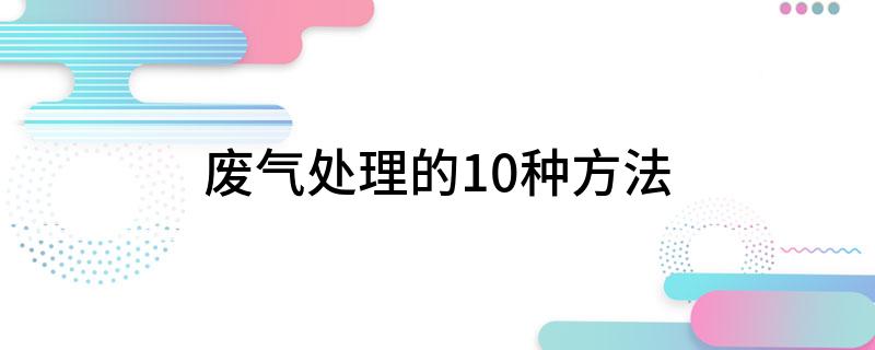 澳门·新葡萄新京6663(中国)官方网站废气处理的10种方法(图1)